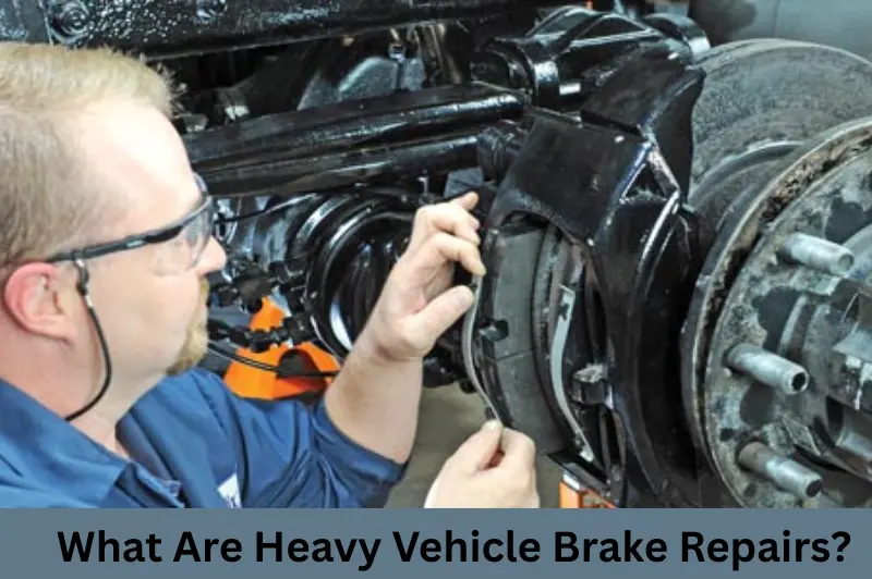What Are Heavy Vehicle Brake Repairs