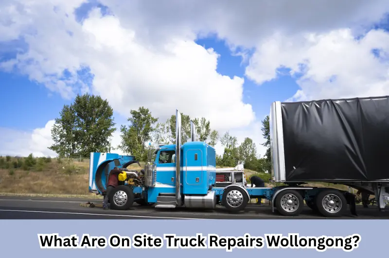What Are On Site Truck Repairs Wollongong (1)