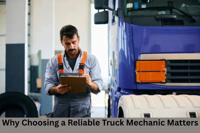Why Choosing a Reliable Truck Mechanic Matters