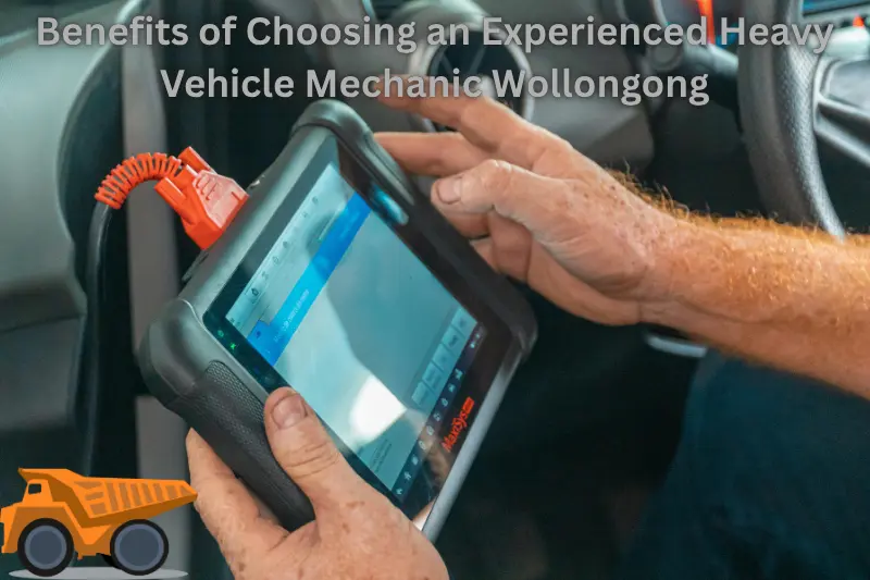 benefits of choosing an experienced heavy vehicle mechanic wollongong