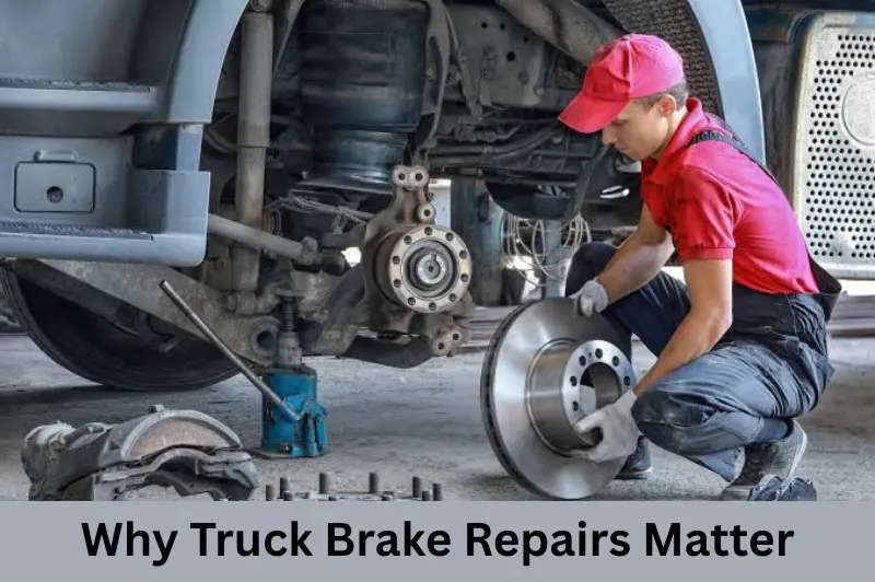 Why Truck Brake Repairs Matter (1)